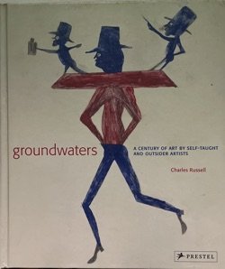 Groundwaters: A Century of Art by Self-Taught And Outsider Artists Image Cover